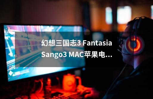 幻想三国志3 FantasiaSango3 MAC苹果电脑游戏 中文版 支持12 13 14-第1张-游戏信息-娜宝网