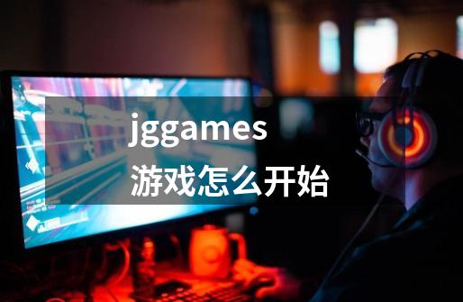 jggames游戏怎么开始-第1张-游戏信息-娜宝网