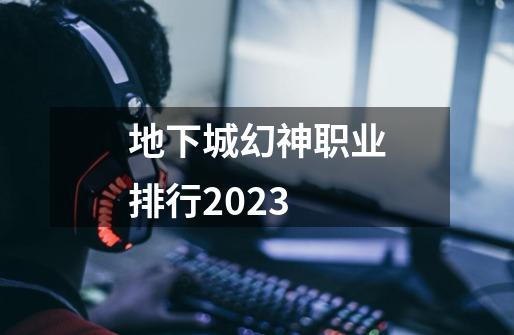 地下城幻神职业排行2023-第1张-游戏信息-娜宝网