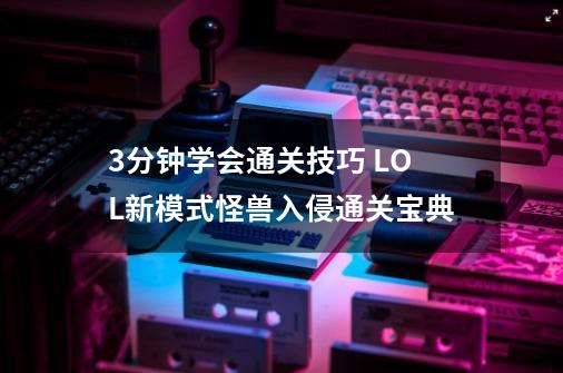 3分钟学会通关技巧 LOL新模式怪兽入侵通关宝典-第1张-游戏信息-娜宝网