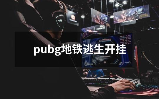 pubg地铁逃生开挂-第1张-游戏信息-娜宝网