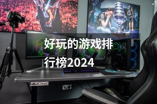 好玩的游戏排行榜2024-第1张-游戏信息-娜宝网