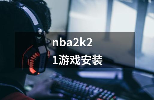 nba2k21游戏安装-第1张-游戏信息-娜宝网