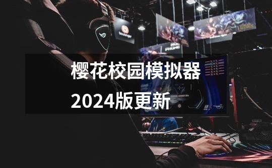 樱花校园模拟器2024版更新-第1张-游戏信息-娜宝网