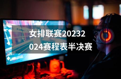 女排联赛20232024赛程表半决赛-第1张-游戏信息-娜宝网