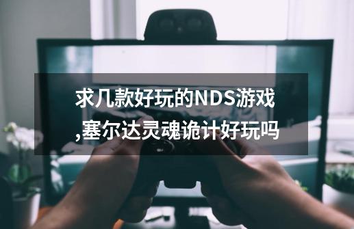 求几款好玩的NDS游戏,塞尔达灵魂诡计好玩吗-第1张-游戏信息-娜宝网