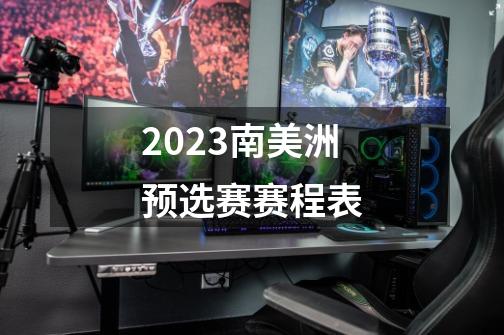 2023南美洲预选赛赛程表-第1张-游戏信息-娜宝网