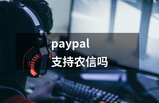 paypal支持农信吗-第1张-游戏信息-娜宝网