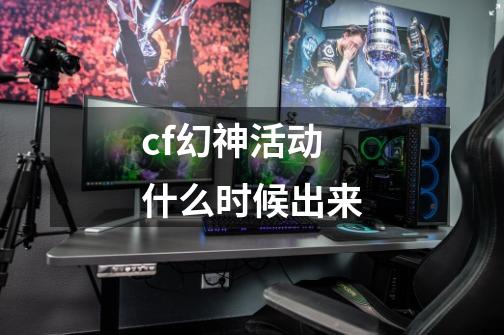 cf幻神活动什么时候出来-第1张-游戏信息-娜宝网