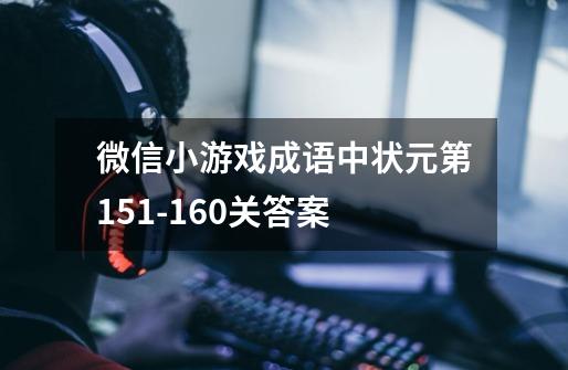 微信小游戏成语中状元第151-160关答案-第1张-游戏信息-娜宝网