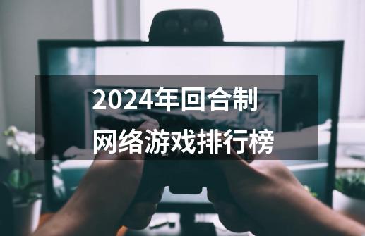 2024年回合制网络游戏排行榜-第1张-游戏信息-娜宝网