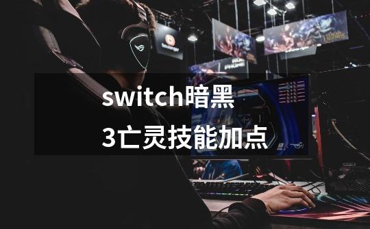 switch暗黑3亡灵技能加点-第1张-游戏信息-娜宝网