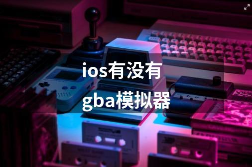 ios有没有gba模拟器-第1张-游戏信息-娜宝网