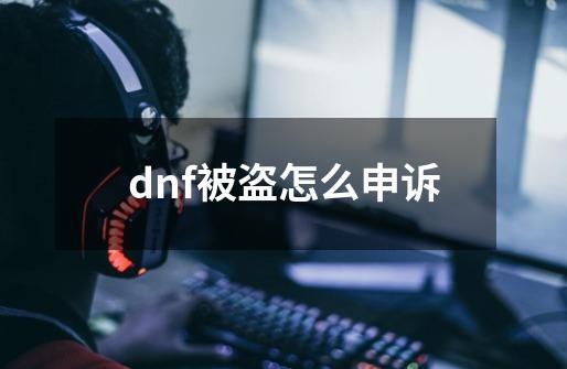 dnf被盗怎么申诉-第1张-游戏信息-娜宝网