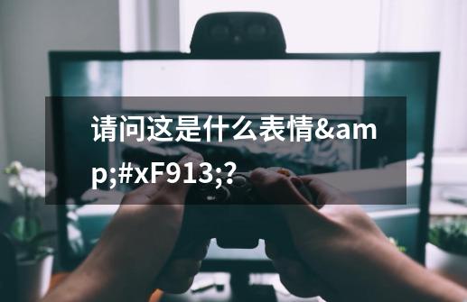 请问这是什么表情&#xF913;？-第1张-游戏信息-娜宝网