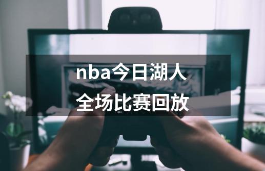 nba今日湖人全场比赛回放-第1张-游戏信息-娜宝网