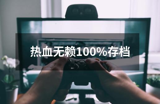 热血无赖100%存档-第1张-游戏信息-娜宝网