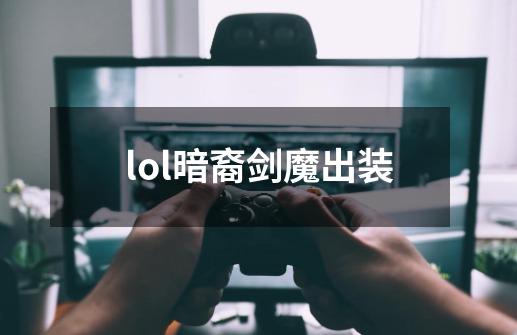 lol暗裔剑魔出装-第1张-游戏信息-娜宝网