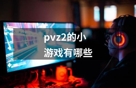 pvz2的小游戏有哪些-第1张-游戏信息-娜宝网