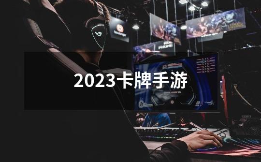 2023卡牌手游-第1张-游戏信息-娜宝网