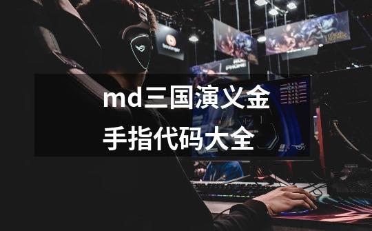 md三国演义金手指代码大全-第1张-游戏信息-娜宝网