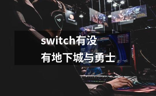 switch有没有地下城与勇士-第1张-游戏信息-娜宝网