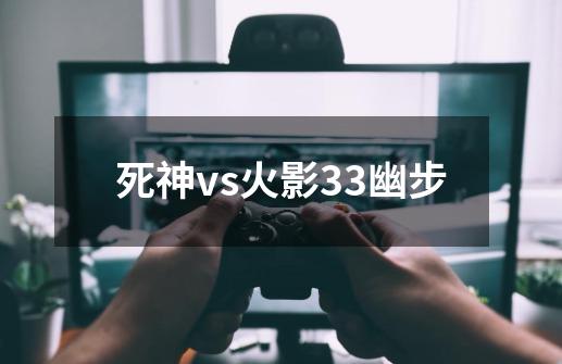 死神vs火影33幽步-第1张-游戏信息-娜宝网