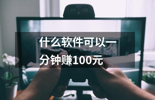 什么软件可以一分钟赚100元-第1张-游戏信息-娜宝网