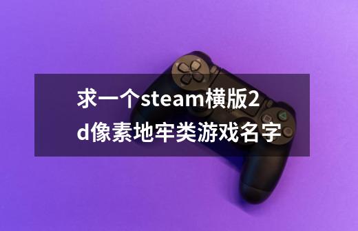 求一个steam横版2d像素地牢类游戏名字-第1张-游戏信息-娜宝网