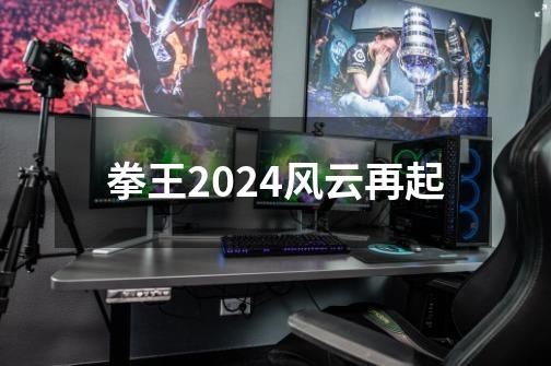 拳王2024风云再起-第1张-游戏信息-娜宝网