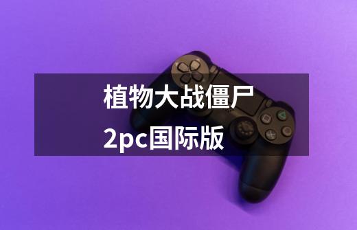 植物大战僵尸2pc国际版-第1张-游戏信息-娜宝网