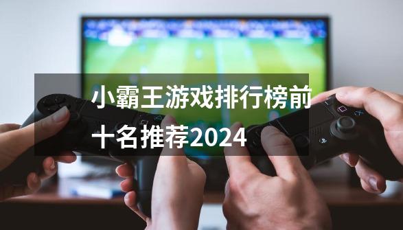 小霸王游戏排行榜前十名推荐2024-第1张-游戏信息-娜宝网