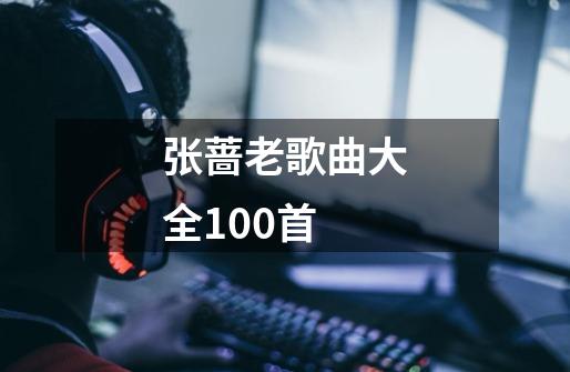 张蔷老歌曲大全100首-第1张-游戏信息-娜宝网