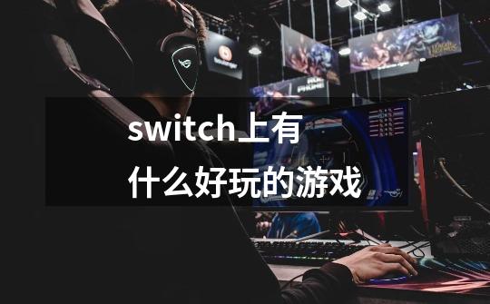 switch上有什么好玩的游戏-第1张-游戏信息-娜宝网