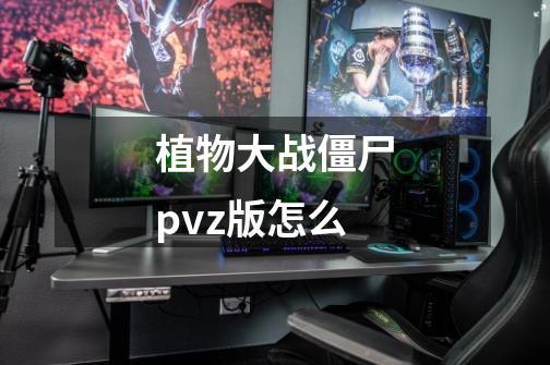 植物大战僵尸pvz版怎么-第1张-游戏信息-娜宝网