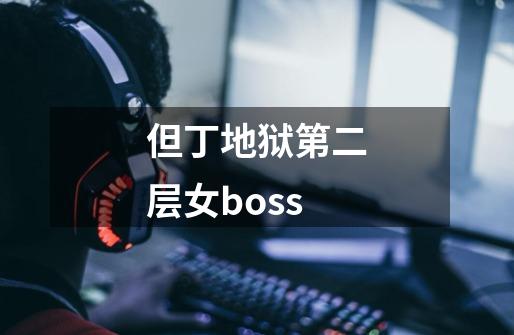 但丁地狱第二层女boss-第1张-游戏信息-娜宝网