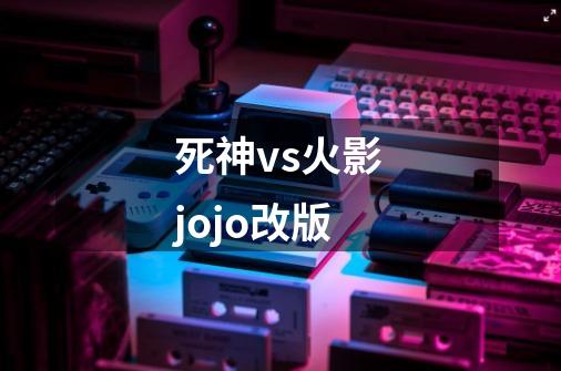 死神vs火影jojo改版-第1张-游戏信息-娜宝网