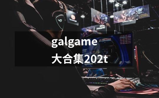 galgame大合集202t-第1张-游戏信息-娜宝网