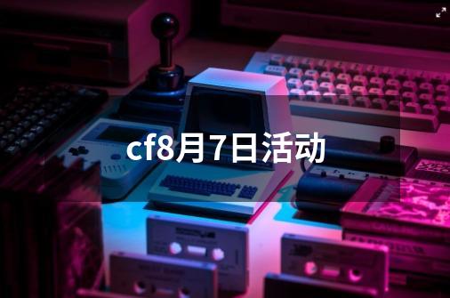 cf8月7日活动-第1张-游戏信息-娜宝网