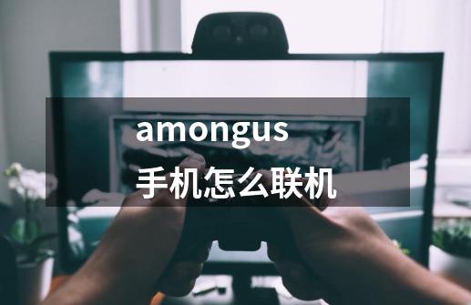 amongus手机怎么联机-第1张-游戏信息-娜宝网