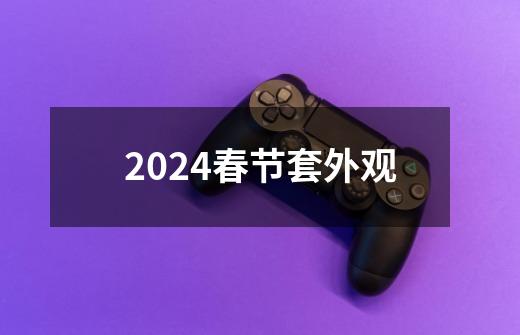 2024春节套外观-第1张-游戏信息-娜宝网