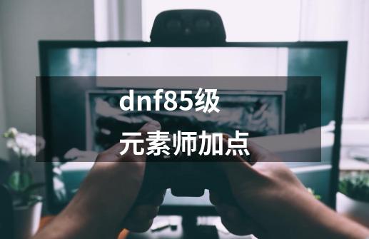 dnf85级元素师加点-第1张-游戏信息-娜宝网