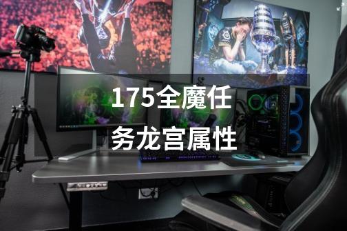 175全魔任务龙宫属性-第1张-游戏信息-娜宝网