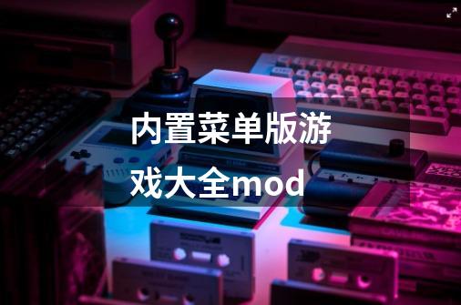 内置菜单版游戏大全mod-第1张-游戏信息-娜宝网