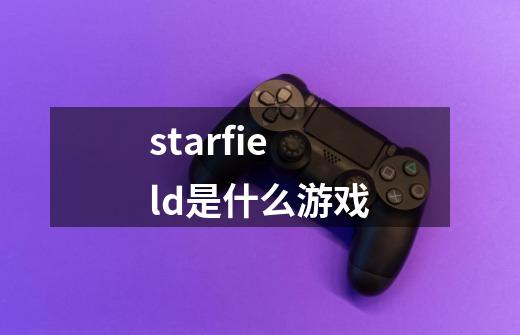 starfield是什么游戏-第1张-游戏信息-娜宝网