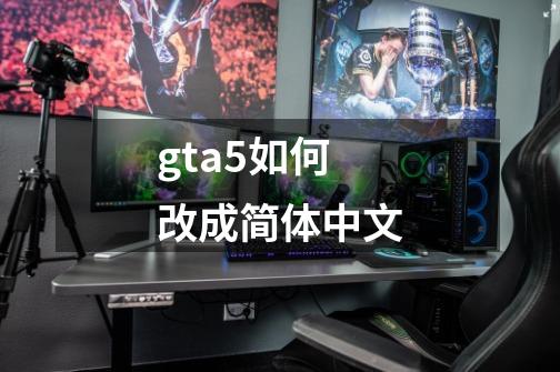 gta5如何改成简体中文-第1张-游戏信息-娜宝网