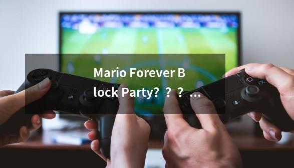 Mario Forever Block Party？？？？？,永远超级马里奥-第1张-游戏信息-娜宝网