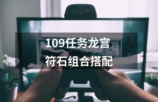 109任务龙宫符石组合搭配-第1张-游戏信息-娜宝网