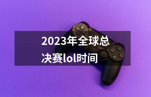 2023年全球总决赛lol时间-第1张-游戏信息-娜宝网