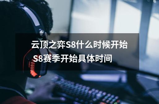 云顶之弈S8什么时候开始 S8赛季开始具体时间-第1张-游戏信息-娜宝网